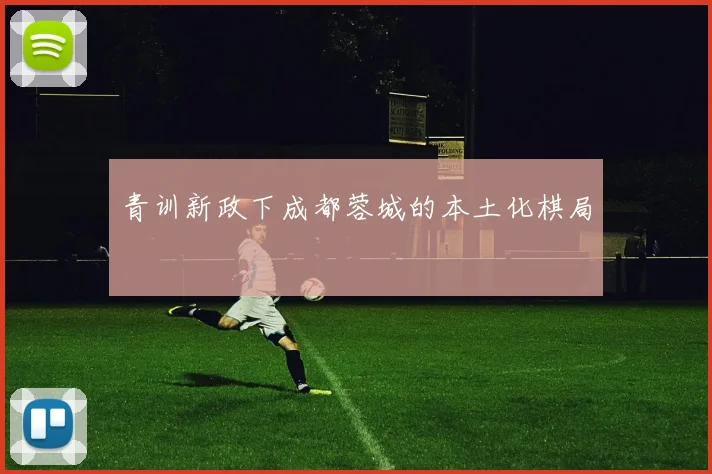 青训新政下成都蓉城的本土化棋局